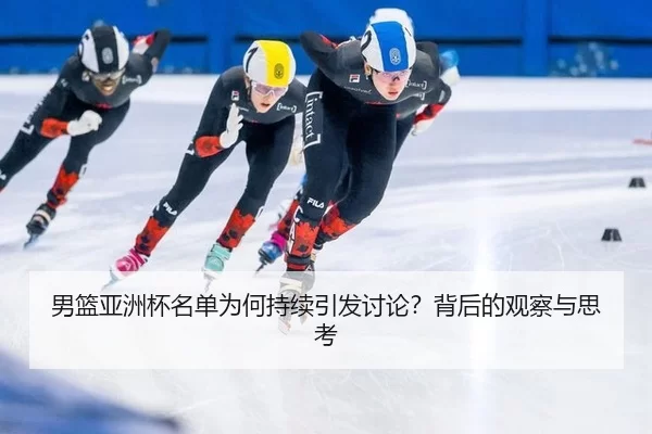 男篮亚洲杯名单为何持续引发讨论？背后的观察与思考 | leyu